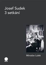 Josef Sudek - 3 setkání - Miroslav Lulek