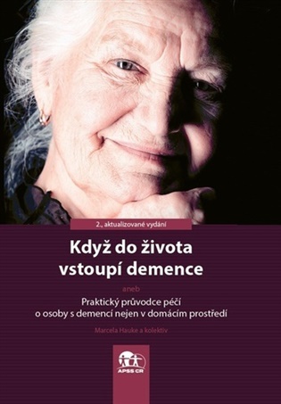Když do života vstoupí demence: Praktický průvodce péčí o osoby s demencí nejen v domácím prostředí - Marcela Hauke,  kol.