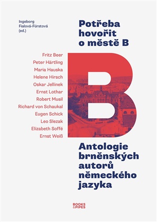 Potřeba hovořit o městě B: Antologie brněnských autorů německého jazyka - Ingeborg Fialová-Fürstová (ed.)