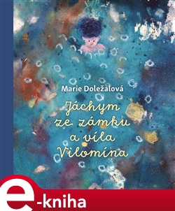 Jáchym ze zámku a víla Vilomína - Marie Doležalová