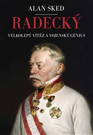 Radecký: Velkolepý vítěz a vojenský génius - Alan Sked