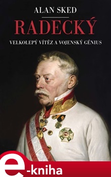 Radecký: Velkolepý vítěz a vojenský génius - Alan Sked