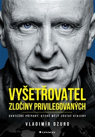 Vyšetřovatel - zločiny privilegovaných: Skutečné případy, které měly zůstat utajeny - Vladimír Dzuro