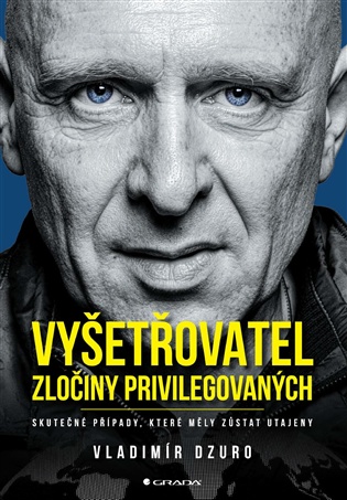 Vyšetřovatel - zločiny privilegovaných: Skutečné případy, které měly zůstat utajeny - Vladimír Dzuro