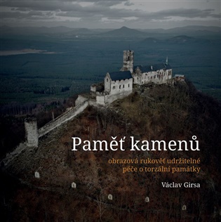 Paměť kamenů / obrazová rukověť udržitelné péče o torzální památky - Václav Girsa