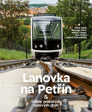 Lanovka na Petřín & Dějiny pražských lanových drah - Pavel Fojtík, Miroslav Fürst, Marek Gregor, Dan Hrubý, Helena H. Zahrádecká