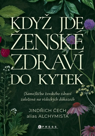 Když jde ženské zdraví do kytek: (Samo)léčba ženského zdraví založená na vědeckých důkazech - Jindřich Čech