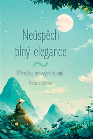 Neúspěch plný elegance: příručka zenový koanů - Richard Shrobe