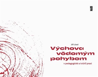 Výchova vědomým pohybem v pedagogické a tvůrčí praxi - Jiří Lössl