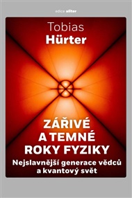 Zářivé a temné roky fyziky: Nejslavnější generace vědců a kvantový svět - Tobias Hürter