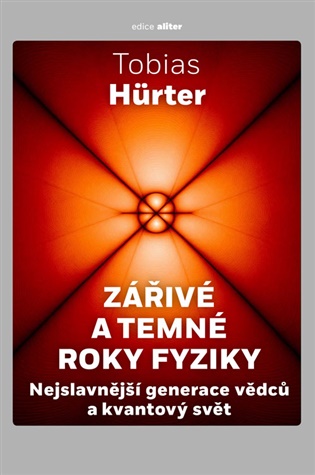Zářivé a temné roky fyziky: Nejslavnější generace vědců a kvantový svět - Tobias Hürter
