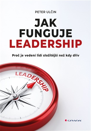 Jak funguje leadership: Proč je vedení lidí složitější než kdy dřív - Peter Ulčin