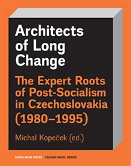 Architects of Long Change: The Expert Roots of Post-Socialism in Czechoslovakia (1980–1995) - Michal Kopeček (ed.)