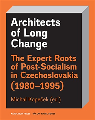 Architects of Long Change: The Expert Roots of Post-Socialism in Czechoslovakia (1980–1995) - Michal Kopeček (ed.)