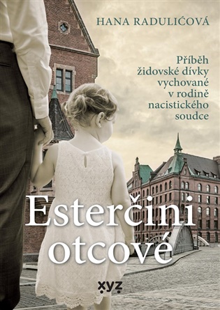 Esterčini otcové: Přiběh židovské dívky vychované v rodině nacistického soudce - Hana Radulićová