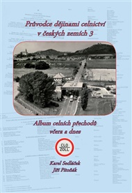 Průvodce dějinami celnictví v českých zemích - 3. díl: Album celních přechodů včera a dnes - Karel Sedláček