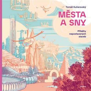 Města a sny: Příběhy nepostavených staveb - Tomáš Kučerovský