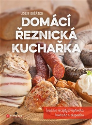 Domácí řeznická kuchařka: Tradiční recepty z vepřového, hovězího a skopového - Josef Dušátko