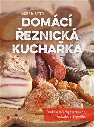 Domácí řeznická kuchařka: Tradiční recepty z vepřového, hovězího a skopového - Josef Dušátko