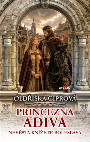 Princezna Adiva: Nevěsta knížete Boleslava - Oldřiška Ciprová