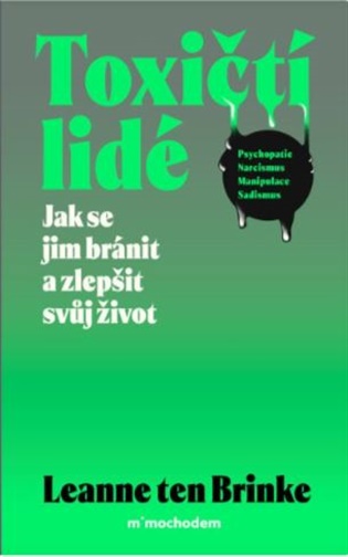 Toxičtí lidé – Jak se jim bránit a zlepšit svůj život - Leanne ten Brinke
