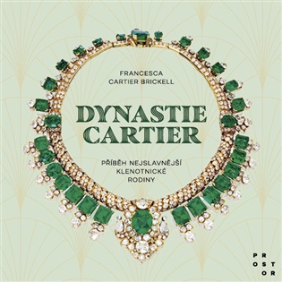 Dynastie Cartier: Příběh nejslavnější klenotnické rodiny - Francesca Cartier Brickell