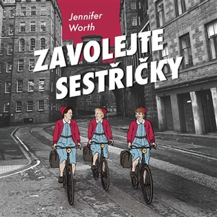 Zavolejte sestřičky: Vzpomínky porodní asistentky z poválečného Londýna - Jennifer Worthová