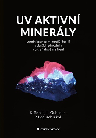 UV aktivní minerály a fosilie: Luminiscence minerálů, fosilií a dalších přírodnich v ultrafialovém záření - Petr Bogusch, Lukáš Gubanec,  kolektiv autorů, Kamil Sobek