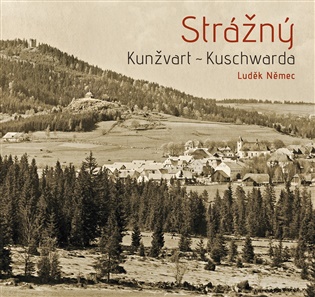 Strážný – Kunžvart – Kuschwarda: Historie šumavského městyse - Ludvík Němec