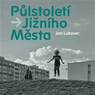 Půlstoletí Jižního Města - Jan Lukavec