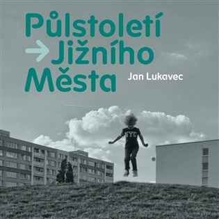 Půlstoletí Jižního Města - Jan Lukavec