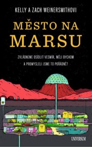 Město na Marsu: Zvládneme osídlit vesmír, měli bychom a promysleli jsme to pořádně? - Kelly Weinersmith, Zach Weinersmith