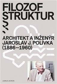 Filozof struktur: Architekt a inženýr Jaroslav J. Polívka (1886–1960) - Ladislav Jackson