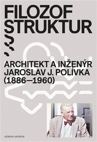 Filozof struktur: Architekt a inženýr Jaroslav J. Polívka (1886–1960) - Ladislav Jackson