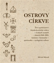 Ostrovy církve: Živá společenství římskokatolické církve v českých zemích v letech 1968–1989: kontext – komunity – spirituality – teologická reflexe - Michal Sklenář