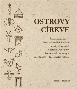Ostrovy církve: Živá společenství římskokatolické církve v českých zemích v letech 1968–1989: kontext – komunity – spirituality – teologická reflexe - Michal Sklenář
