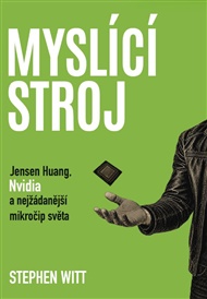 Myslící stroj: Jensen Huang, Nvidia a nejžádanější mikročip světa - Stephen Witt