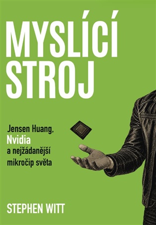 Myslící stroj: Jensen Huang, Nvidia a nejžádanější mikročip světa - 