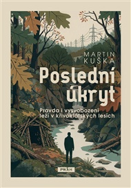 Poslední úkryt: Pravda i vysvobození leží v křivoklátských lesích - Martin Kuška