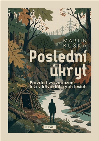 Poslední úkryt: Pravda i vysvobození leží v křivoklátských lesích - Martin Kuška