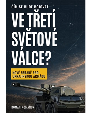 Čím se bude bojovat ve třetí světové válce?: Nové zbraně pro ukrajinskou armádu - Roman Romaňuk