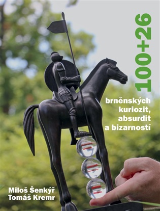 100+26 brněnských kuriozit, absurdit a bizarností - Tomáš Kremr, Miloš Šenkýř
