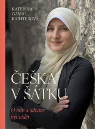 Češka v šátku: O víře a odvaze být viděn - Kateřina Richterová Gamal