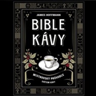 Bible kávy - Mistrovský průvodce světem kávy - James Hoffmann