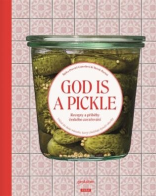 God Is a Pickle - Recepty a příběhy českého zavařování - Marek Bartoš, Šárka Otevřel Camrdová