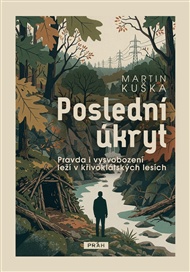 Poslední úkryt: Pravda i vysvobození leží v křivoklátských lesích - Martin Kuška