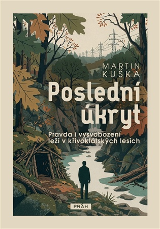 Poslední úkryt: Pravda i vysvobození leží v křivoklátských lesích - Martin Kuška