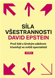 Síla všestrannosti: Proč lidé s širokým záběrem triumfují ve světě specialistů - David Epstein