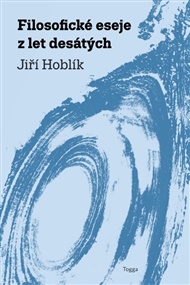 Filosofické eseje z let desátých - Jiří Hoblík
