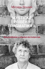 Mystické příběhy pragmatika 2: Nevysvětlitelné a záhadné věci kolem nás - Miroslav Rousek